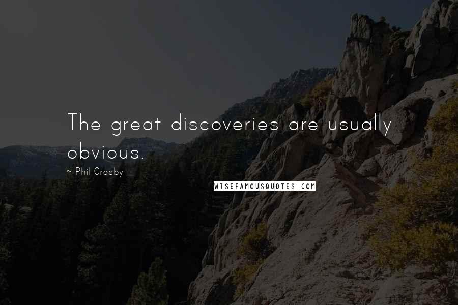 Phil Crosby quotes: The great discoveries are usually obvious.