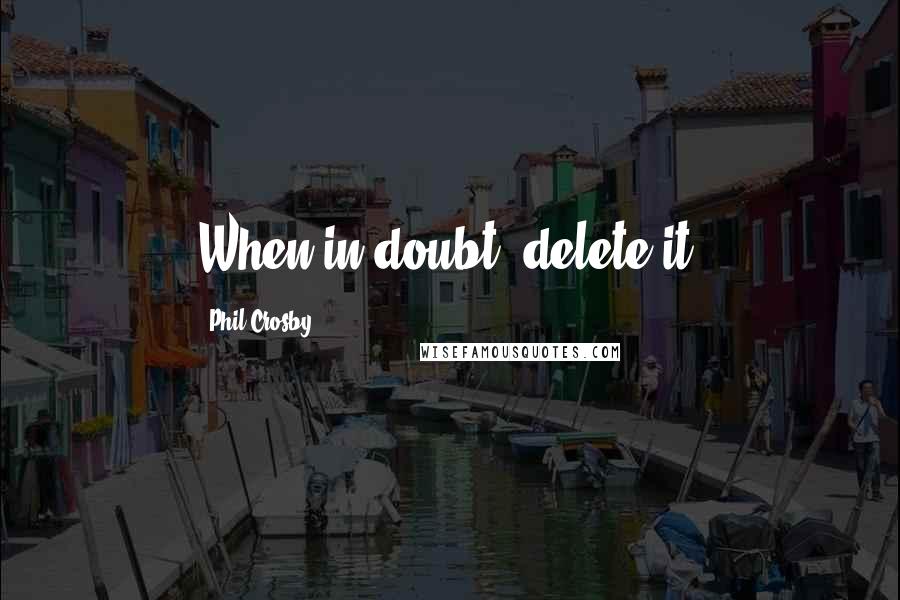 Phil Crosby quotes: When in doubt, delete it.