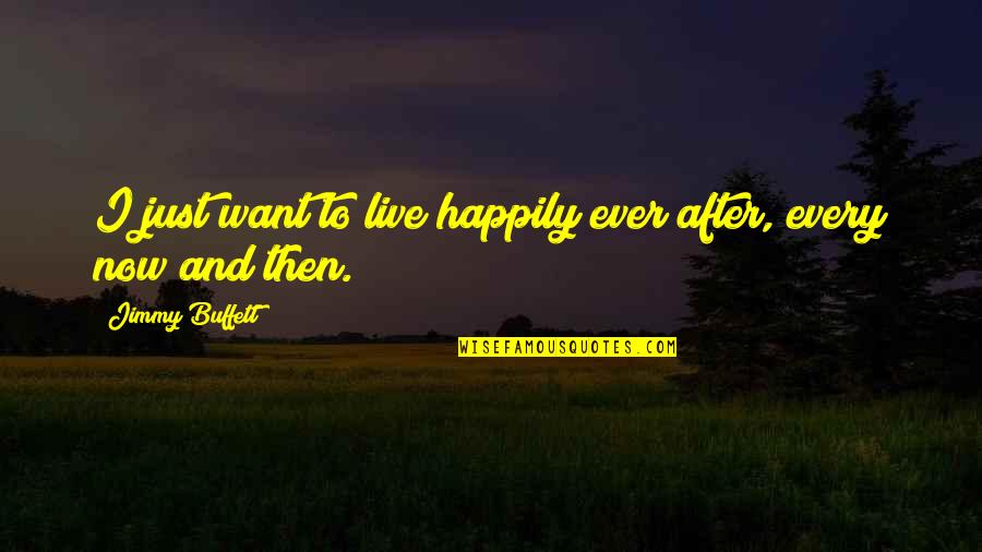 Phil Driscoll Quotes By Jimmy Buffett: I just want to live happily ever after,