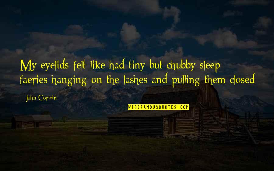 Phil Duffy Quotes By John Corwin: My eyelids felt like had tiny but chubby Phil Duffy Quotes By John Corwin: My eyelids felt like had tiny but chubby
