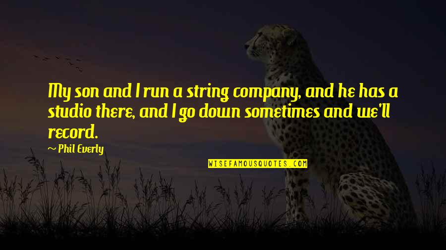 Phil Everly Quotes By Phil Everly: My son and I run a string company, Phil Everly Quotes By Phil Everly: My son and I run a string company,
