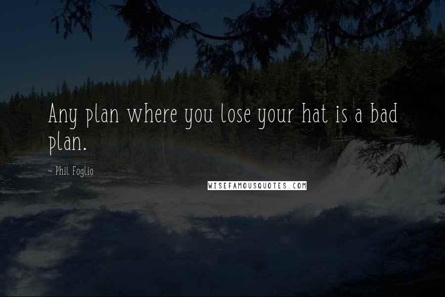Phil Foglio quotes: Any plan where you lose your hat is a bad plan.