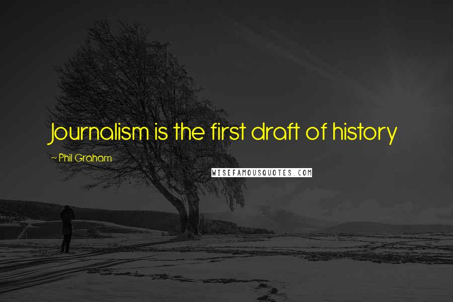 Phil Graham quotes: Journalism is the first draft of history