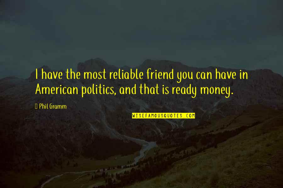 Phil Gramm Quotes By Phil Gramm: I have the most reliable friend you can