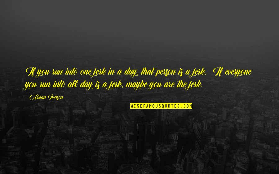 Phil Hartman Quotes By Brian Iverson: If you run into one jerk in a Phil Hartman Quotes By Brian Iverson: If you run into one jerk in a