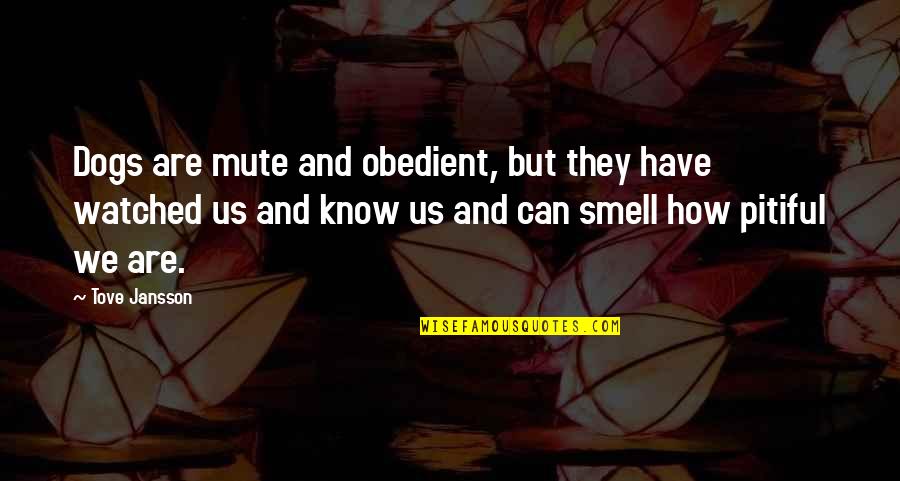 Phil Hartman Sassy Quotes By Tove Jansson: Dogs are mute and obedient, but they have