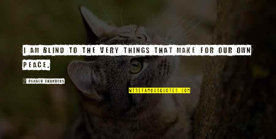 Phil Heath Gym Quotes By Oswald Chambers: I am blind to the very things that