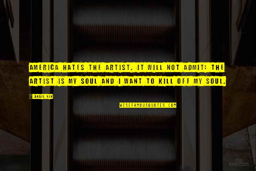 Phil Hendrie Quotes By Anais Nin: America hates the artist. It will not admit:
