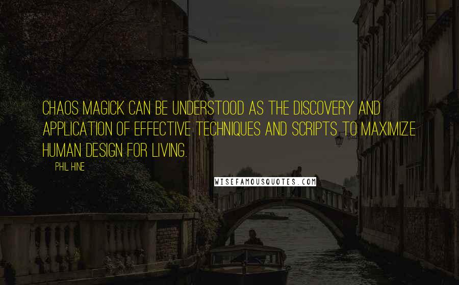 Phil Hine quotes: Chaos Magick can be understood as the discovery and application of effective techniques and scripts to maximize human design for living.