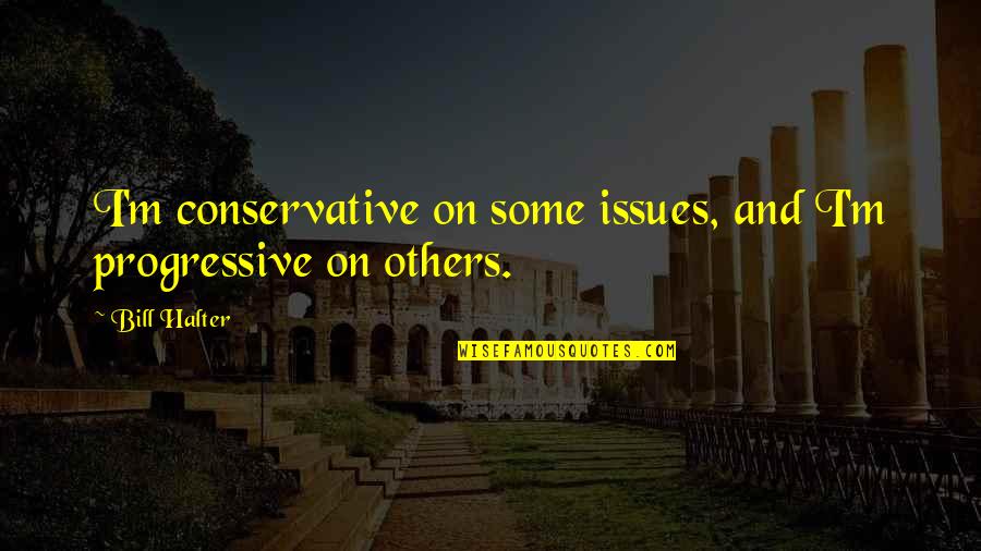 Phil Jackson Eleven Rings Quotes By Bill Halter: I'm conservative on some issues, and I'm progressive