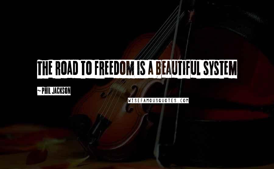 Phil Jackson quotes: The road to freedom is a beautiful system