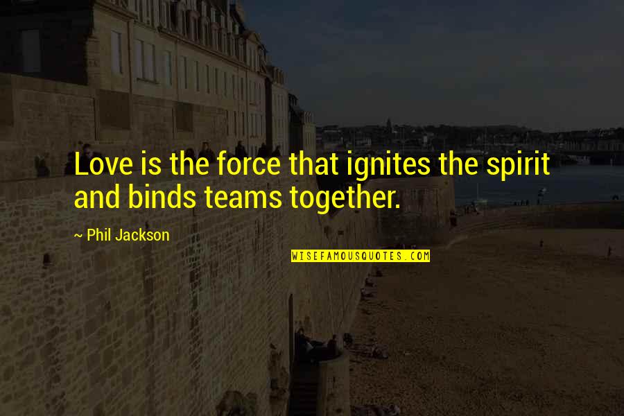 Phil Jackson Quotes By Phil Jackson: Love is the force that ignites the spirit