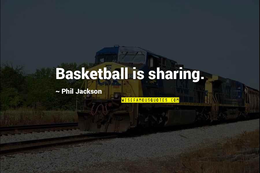 Phil Jackson Quotes By Phil Jackson: Basketball is sharing. Phil Jackson Quotes By Phil Jackson: Basketball is sharing.