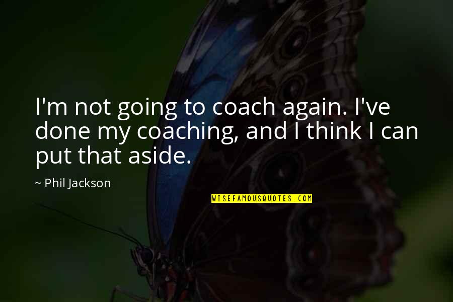 Phil Jackson Quotes By Phil Jackson: I'm not going to coach again. I've done