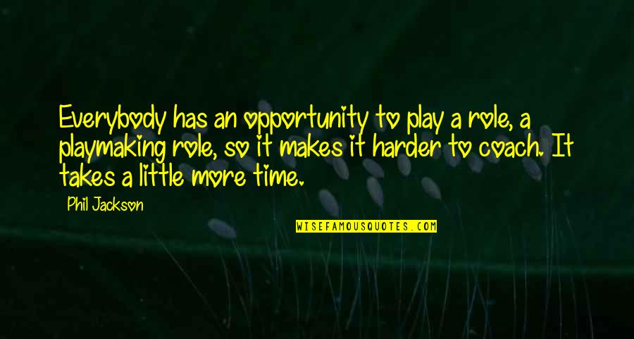 Phil Jackson Quotes By Phil Jackson: Everybody has an opportunity to play a role, Phil Jackson Quotes By Phil Jackson: Everybody has an opportunity to play a role,