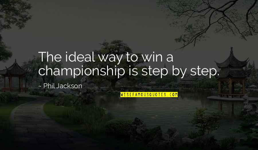 Phil Jackson Quotes By Phil Jackson: The ideal way to win a championship is