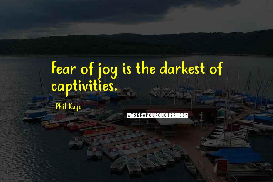 Phil Kaye quotes: Fear of joy is the darkest of captivities.