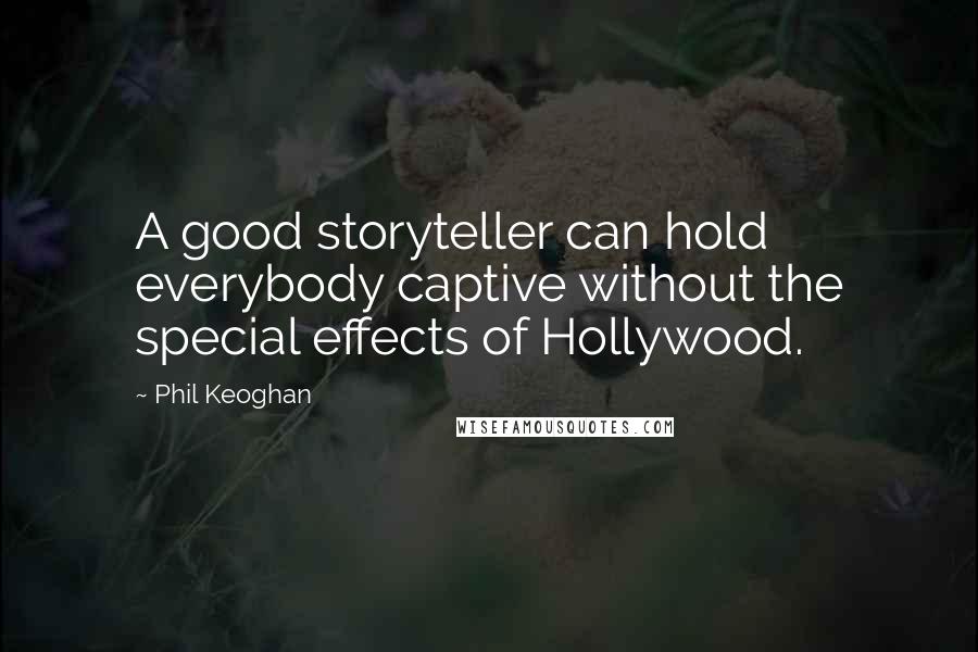 Phil Keoghan quotes: A good storyteller can hold everybody captive without the special effects of Hollywood.