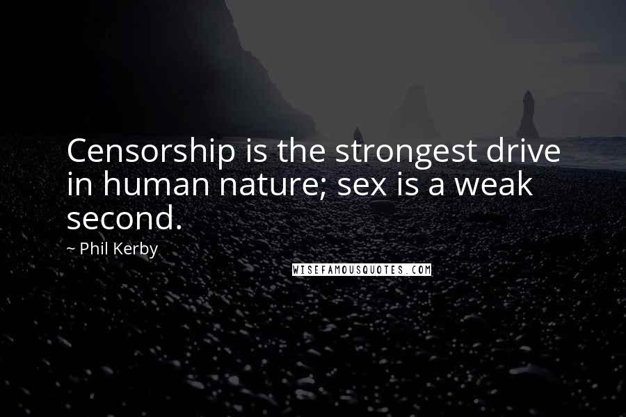 Phil Kerby quotes: Censorship is the strongest drive in human nature; sex is a weak second.