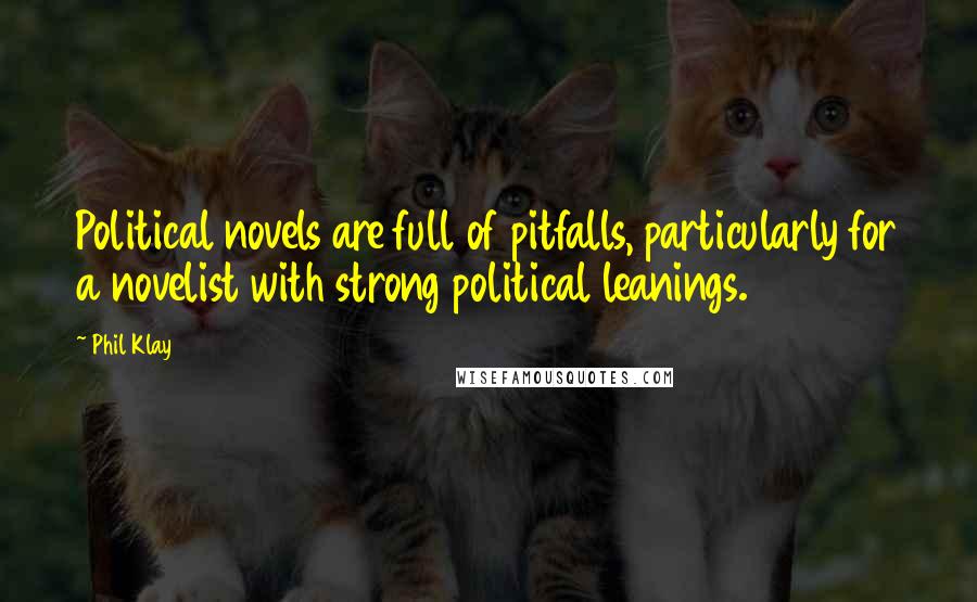 Phil Klay quotes: Political novels are full of pitfalls, particularly for a novelist with strong political leanings.