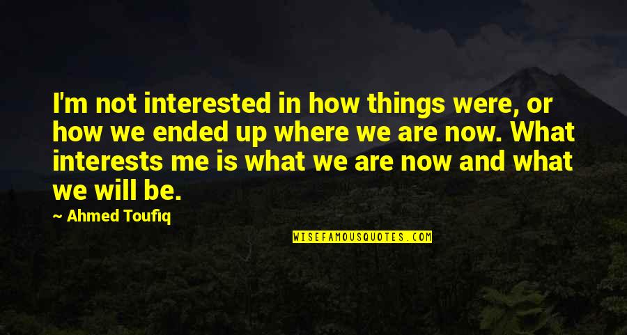Phil Knight Business Quotes By Ahmed Toufiq: I'm not interested in how things were, or