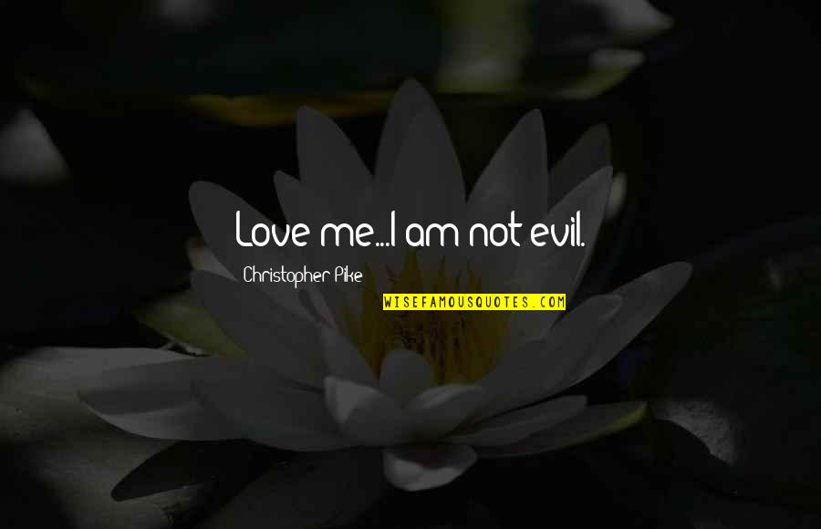 Phil Liggett Paul Sherwen Quotes By Christopher Pike: Love me...I am not evil. Phil Liggett Paul Sherwen Quotes By Christopher Pike: Love me...I am not evil.