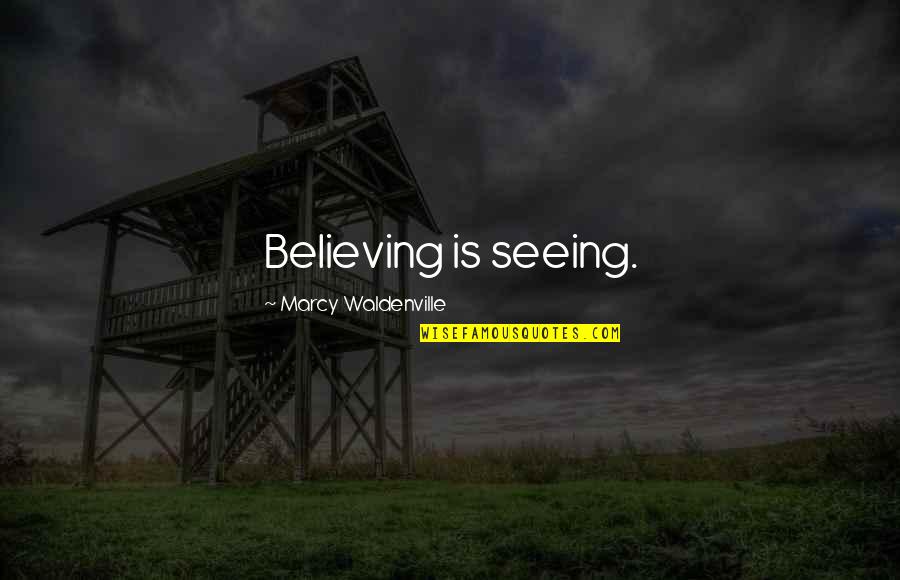 Phil Liggett Quotes By Marcy Waldenville: Believing is seeing.