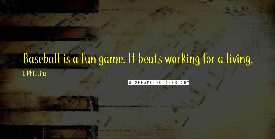 Phil Linz quotes: Baseball is a fun game. It beats working for a living.