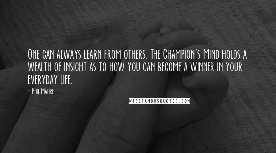 Phil Mahre quotes: One can always learn from others. The Champion's Mind holds a wealth of insight as to how you can become a winner in your everyday life.