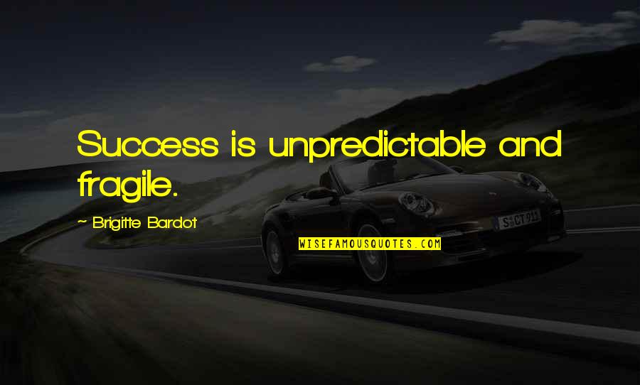 Phil Mckinney Quotes By Brigitte Bardot: Success is unpredictable and fragile. Phil Mckinney Quotes By Brigitte Bardot: Success is unpredictable and fragile.