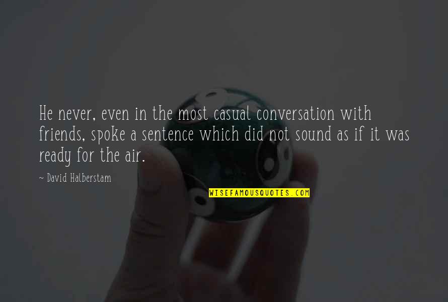 Phil Mckinney Quotes By David Halberstam: He never, even in the most casual conversation Phil Mckinney Quotes By David Halberstam: He never, even in the most casual conversation