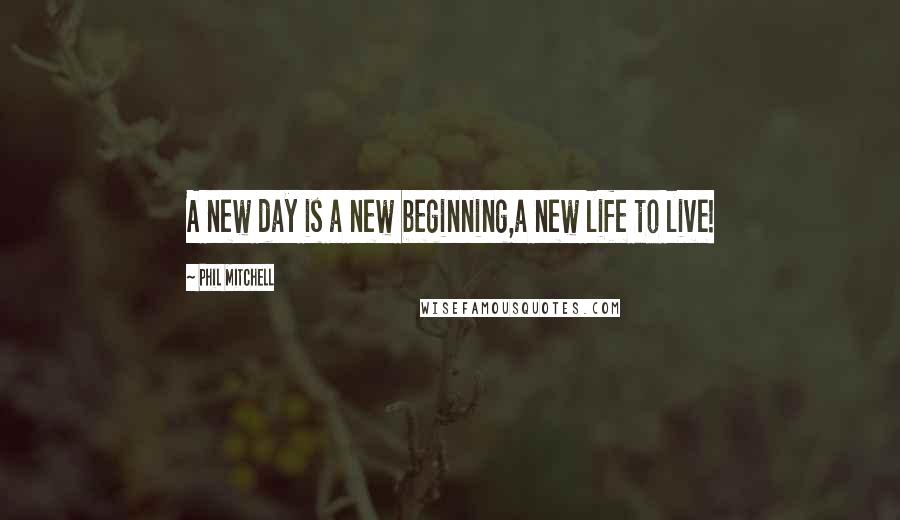 Phil Mitchell quotes: A new day is a new beginning,a new life to live!