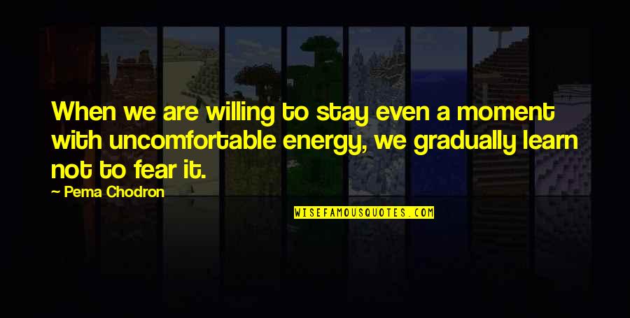 Phil Morrison Quotes By Pema Chodron: When we are willing to stay even a