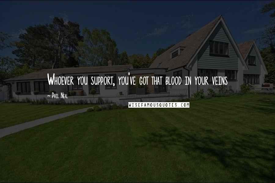 Phil Neal quotes: Whoever you support, you've got that blood in your veins