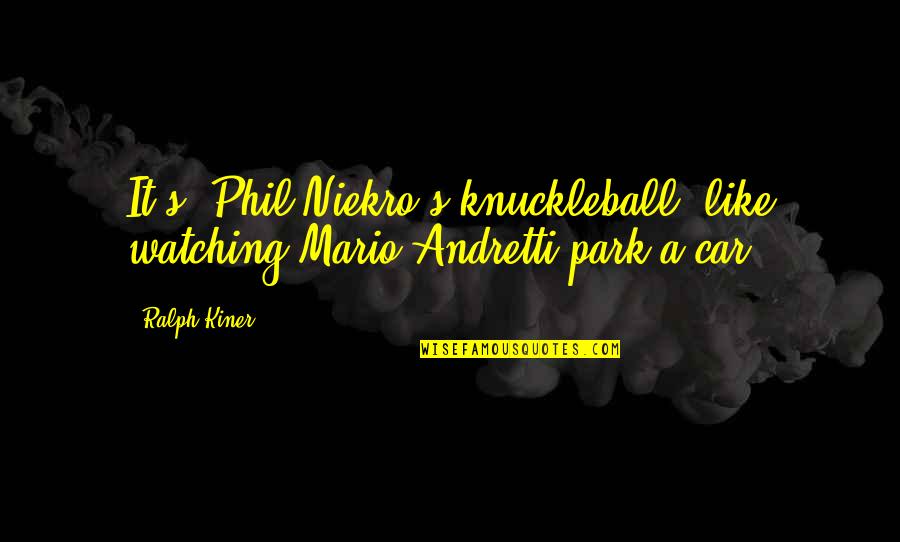 Phil Niekro Quotes By Ralph Kiner: It's (Phil Niekro's knuckleball) like watching Mario Andretti