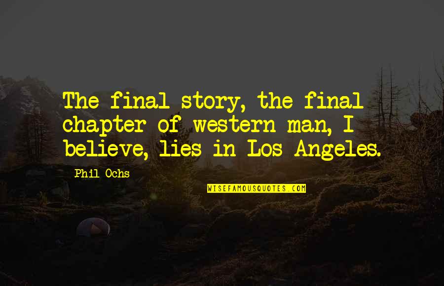 Phil Ochs Quotes By Phil Ochs: The final story, the final chapter of western
