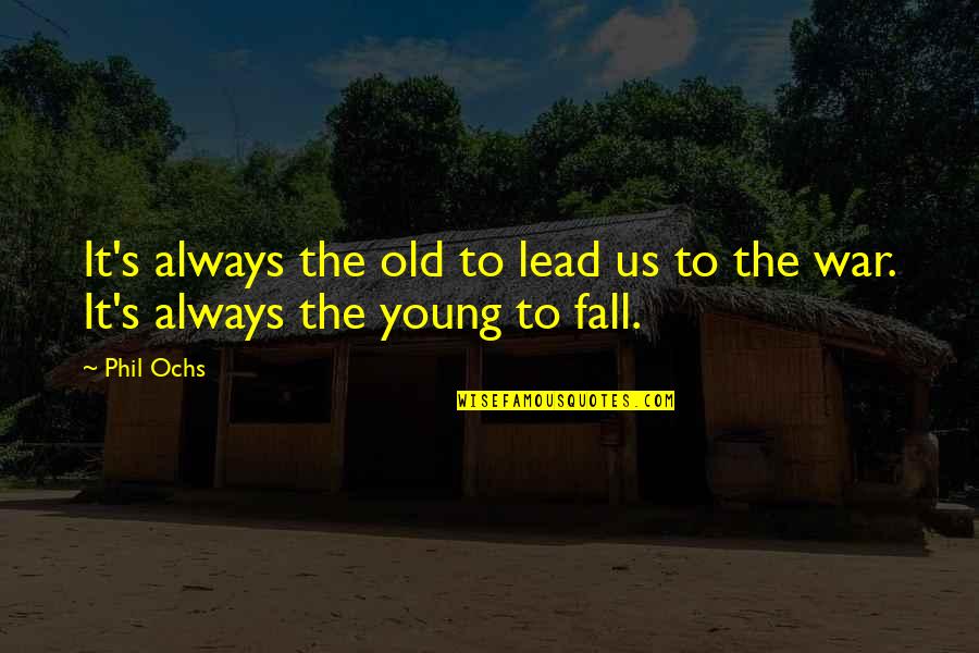 Phil Ochs Quotes By Phil Ochs: It's always the old to lead us to