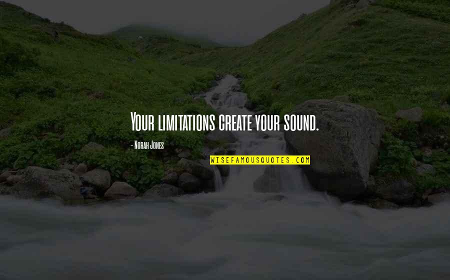 Phil Parma Quotes By Norah Jones: Your limitations create your sound.