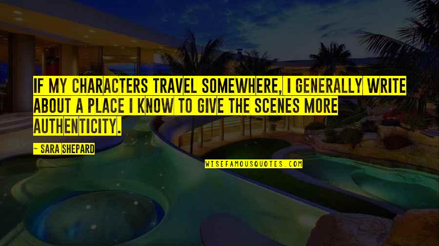 Phil Phi Group Inc Quote Quotes By Sara Shepard: If my characters travel somewhere, I generally write