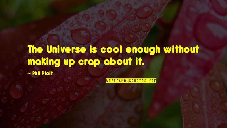 Phil Plait Quotes By Phil Plait: The Universe is cool enough without making up