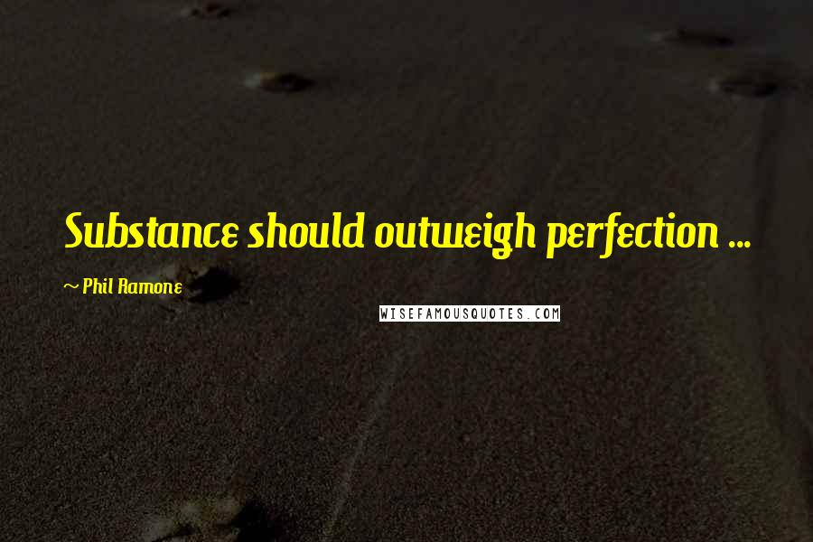 Phil Ramone quotes: Substance should outweigh perfection ...