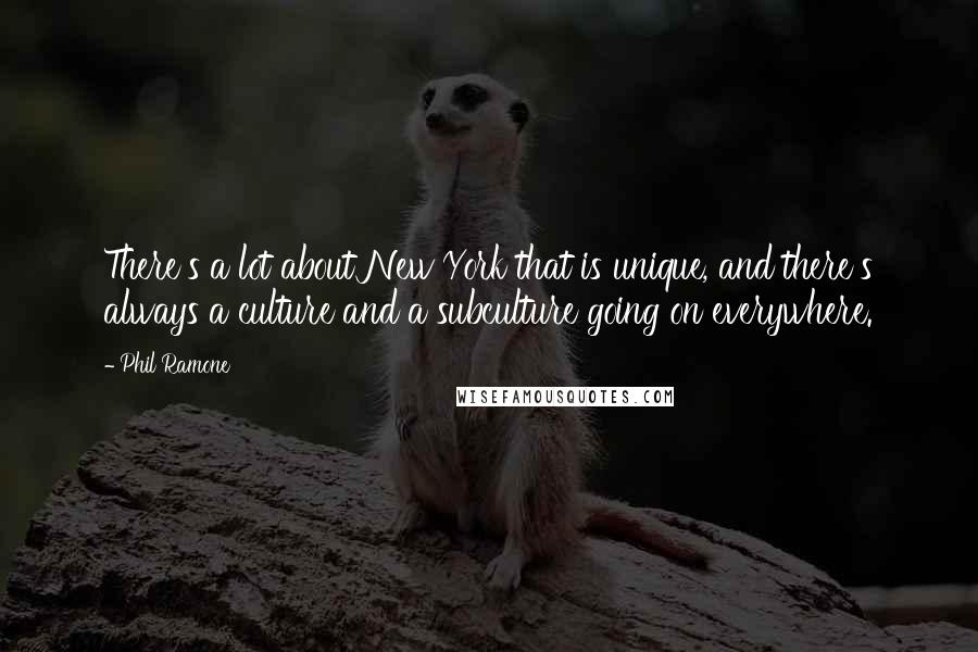 Phil Ramone quotes: There's a lot about New York that is unique, and there's always a culture and a subculture going on everywhere. Phil Ramone quotes: There's a lot about New York that is unique, and there's always a culture and a subculture going on everywhere.
