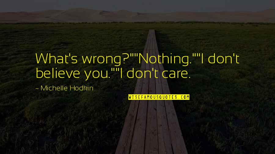 Phil Rudd Quotes By Michelle Hodkin: What's wrong?""Nothing.""I don't believe you.""I don't care.