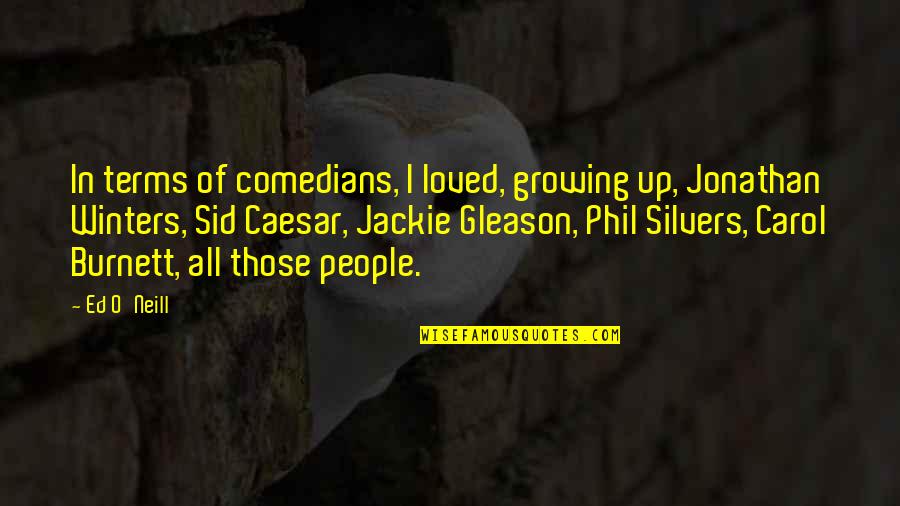 Phil Silvers Quotes By Ed O'Neill: In terms of comedians, I loved, growing up,