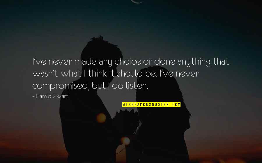 Phil Silvers Quotes By Harald Zwart: I've never made any choice or done anything Phil Silvers Quotes By Harald Zwart: I've never made any choice or done anything