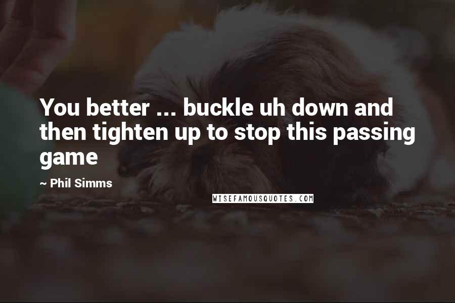 Phil Simms quotes: You better ... buckle uh down and then tighten up to stop this passing game