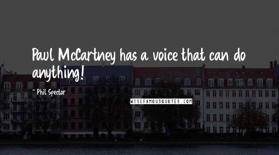 Phil Spector quotes: Paul McCartney has a voice that can do anything!