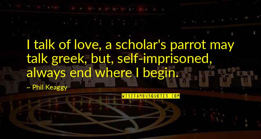 Phil The Greek Quotes By Phil Keaggy: I talk of love, a scholar's parrot may