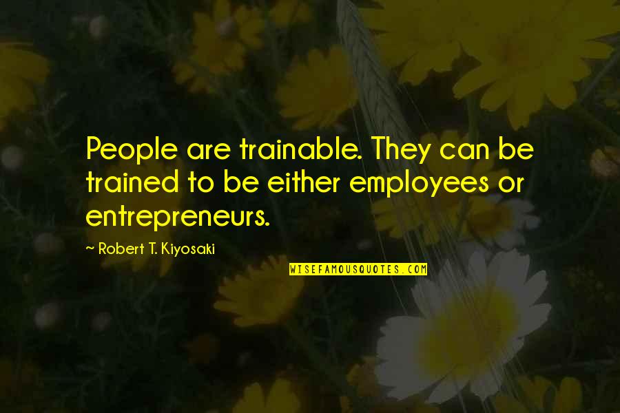 Phil The Greek Quotes By Robert T. Kiyosaki: People are trainable. They can be trained to