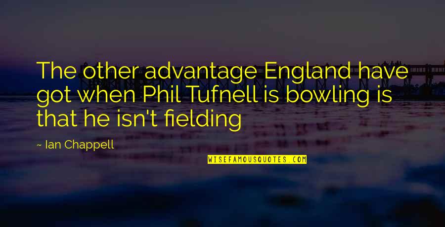 Phil Tufnell Quotes By Ian Chappell: The other advantage England have got when Phil Phil Tufnell Quotes By Ian Chappell: The other advantage England have got when Phil